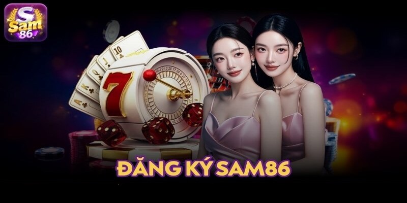 Cách đăng ký SAM86 nhanh chóng